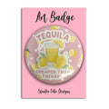 Art Badge - Tequila Cheaper Than Therapy
