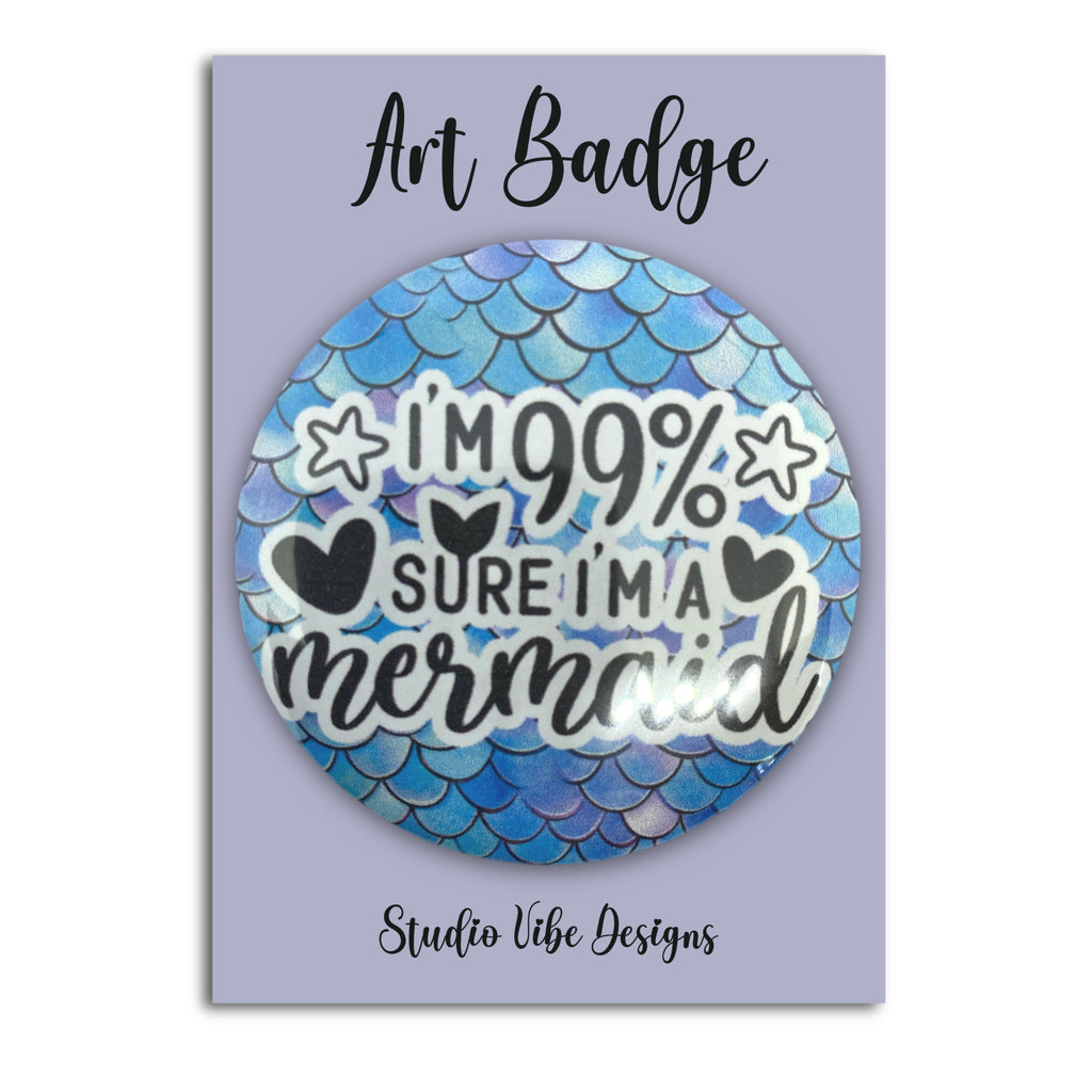Art Badge - I'm 99% Sure I'm a Mermaid